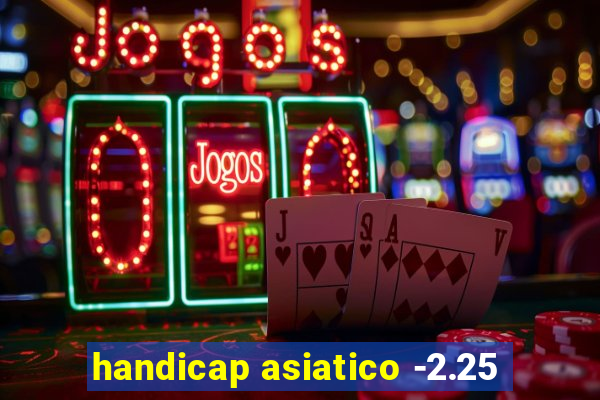 handicap asiatico -2.25