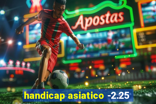 handicap asiatico -2.25