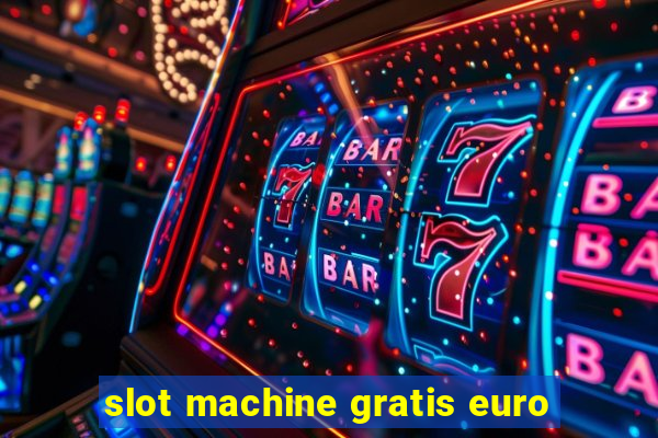 slot machine gratis euro