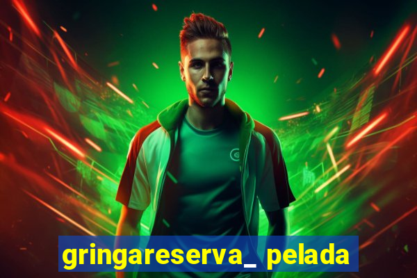 gringareserva_ pelada