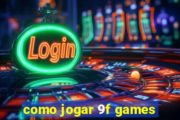 como jogar 9f games