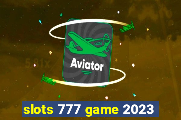 slots 777 game 2023