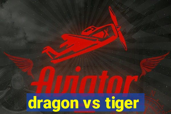 dragon vs tiger