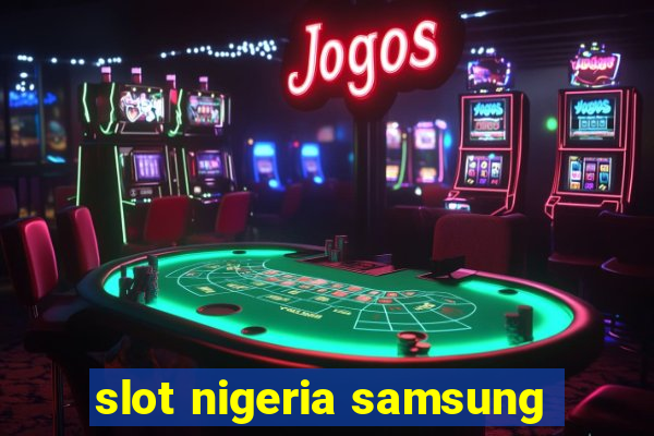 slot nigeria samsung