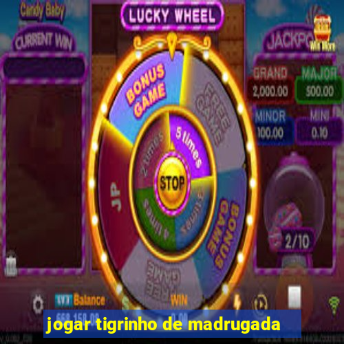 jogar tigrinho de madrugada