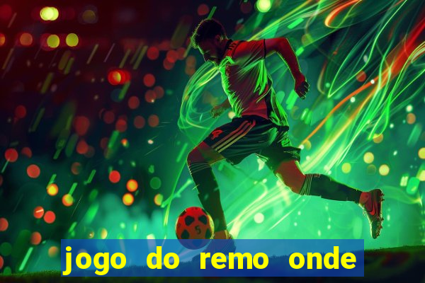 jogo do remo onde vai passar