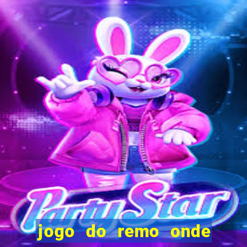 jogo do remo onde vai passar