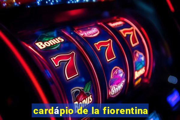 cardápio de la fiorentina