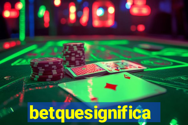 betquesignifica