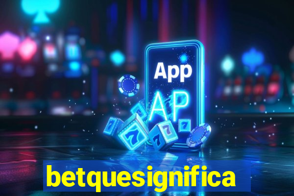 betquesignifica