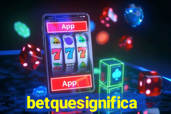 betquesignifica