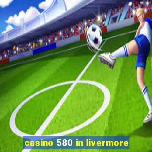 casino 580 in livermore