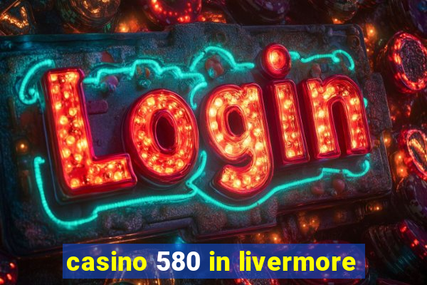 casino 580 in livermore