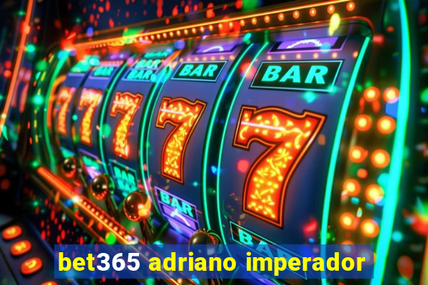 bet365 adriano imperador