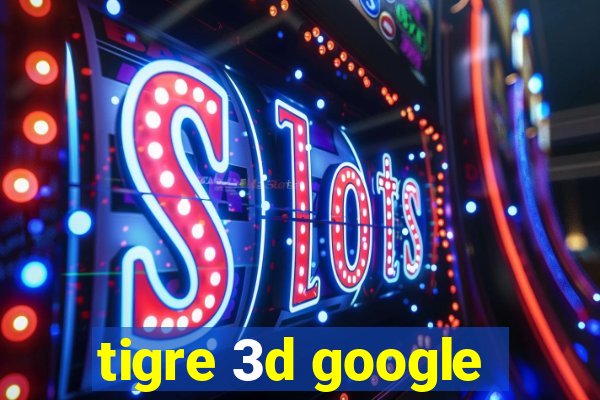 tigre 3d google