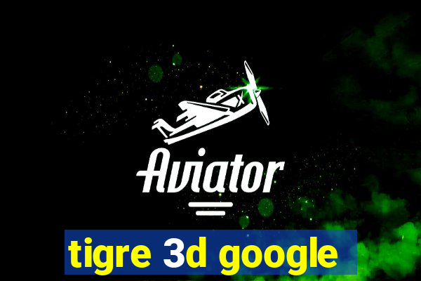 tigre 3d google