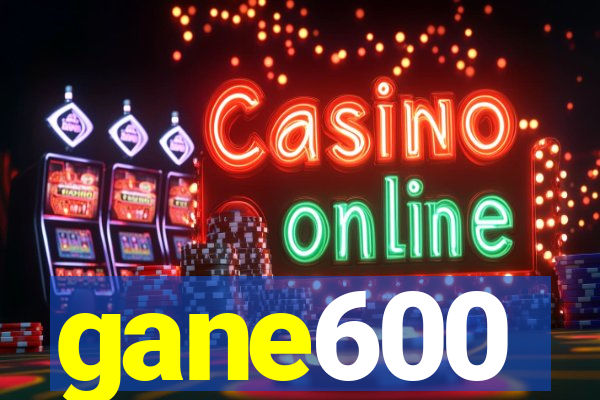 gane600