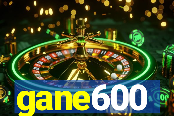 gane600