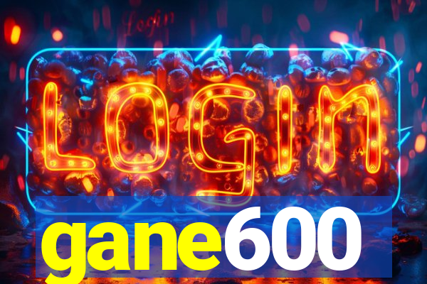 gane600