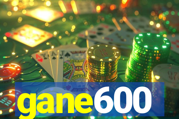 gane600