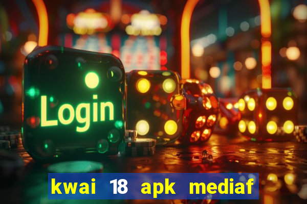 kwai 18 apk mediaf  re