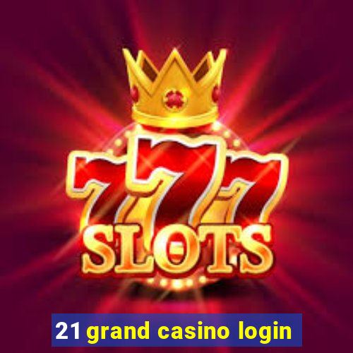 21 grand casino login