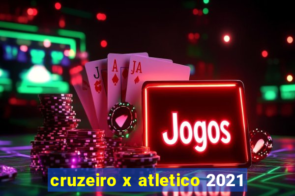 cruzeiro x atletico 2021