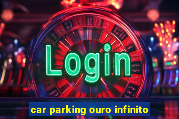 car parking ouro infinito