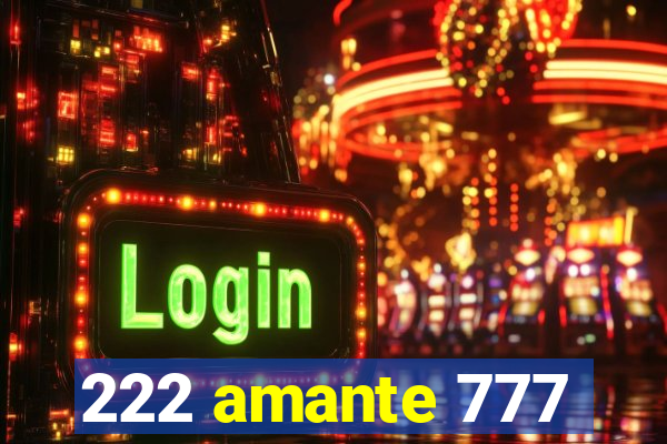 222 amante 777