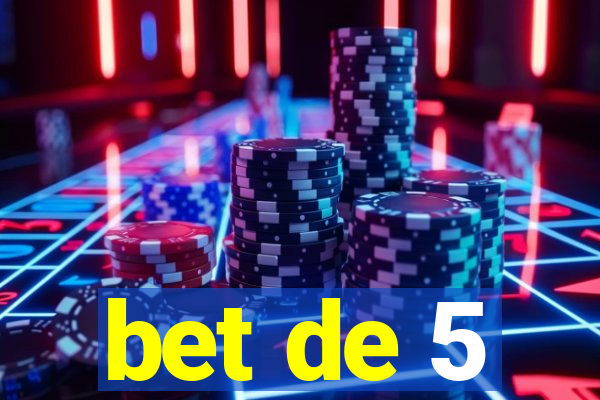 bet de 5