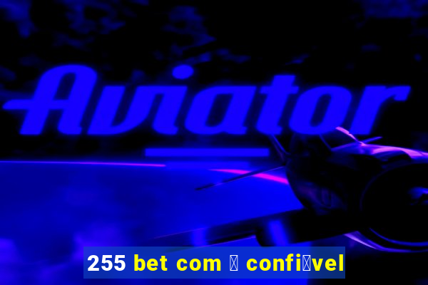 255 bet com 茅 confi谩vel