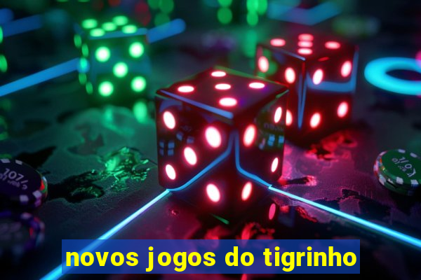 novos jogos do tigrinho