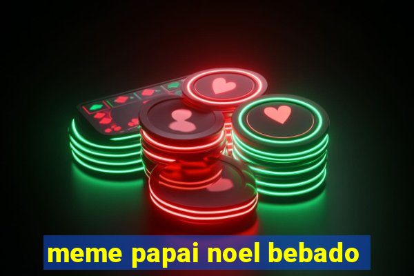 meme papai noel bebado