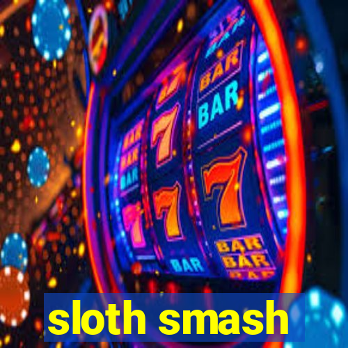 sloth smash