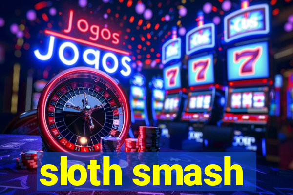 sloth smash