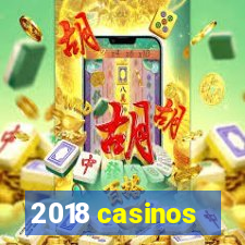 2018 casinos