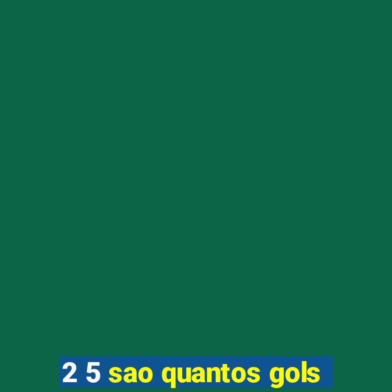 2 5 sao quantos gols