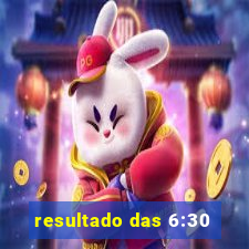 resultado das 6:30