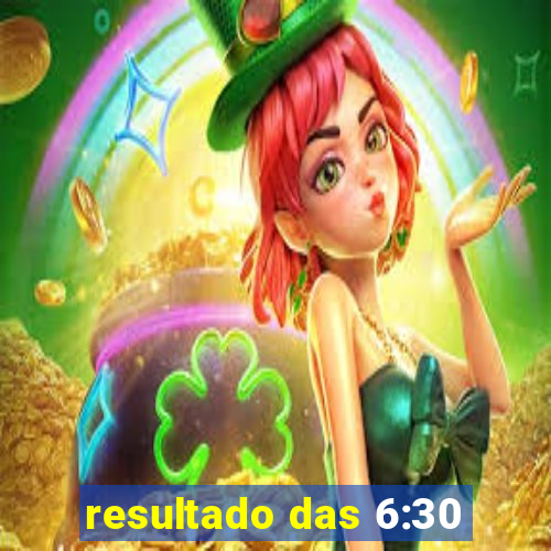 resultado das 6:30