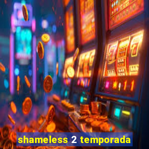 shameless 2 temporada