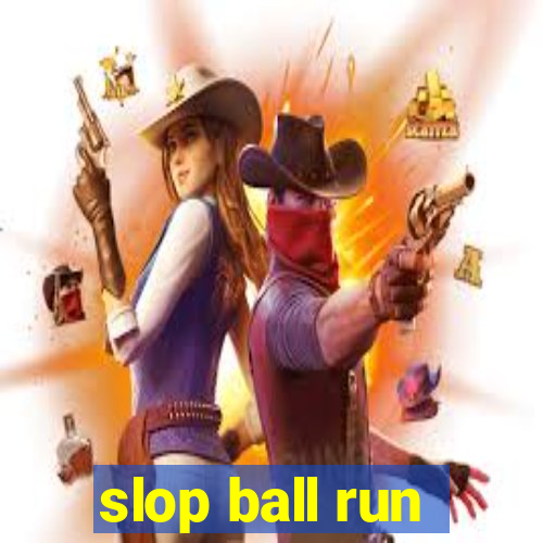 slop ball run