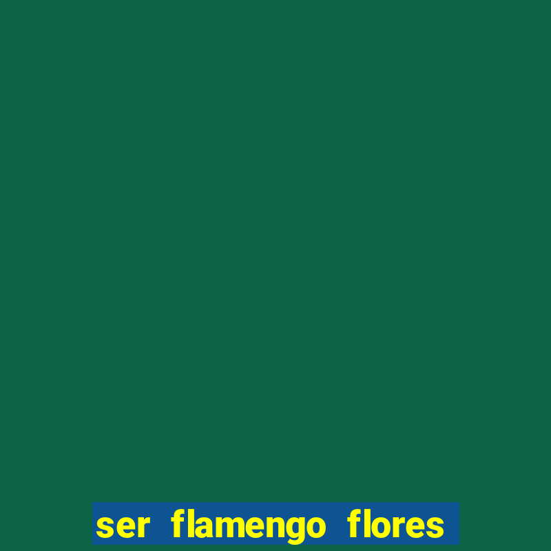 ser flamengo flores da cunha