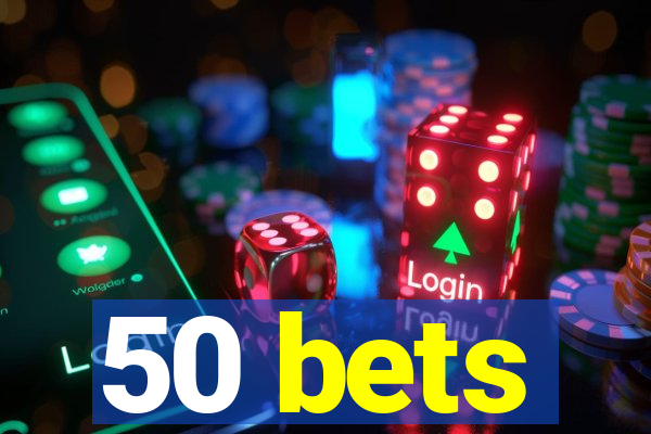 50 bets