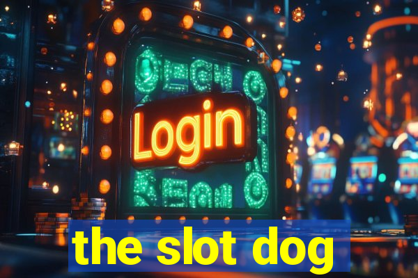 the slot dog