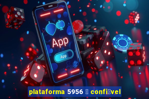 plataforma 5956 茅 confi谩vel