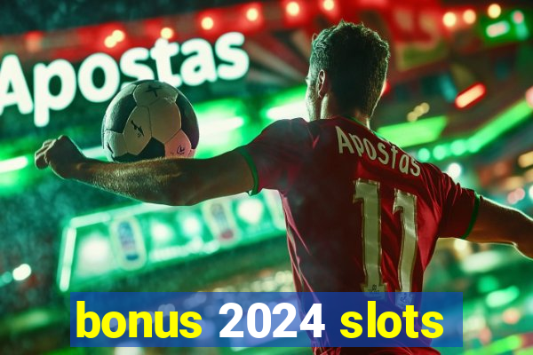 bonus 2024 slots