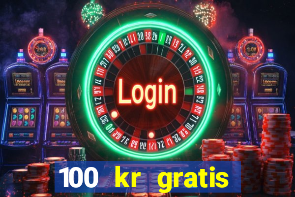 100 kr gratis casino uten innskudd