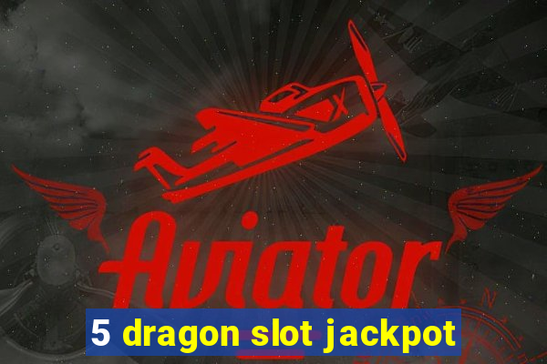 5 dragon slot jackpot