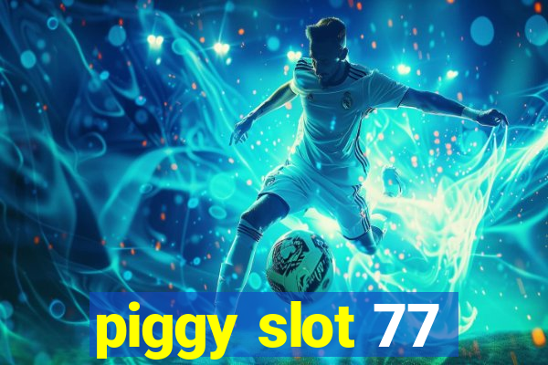 piggy slot 77