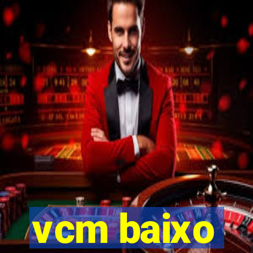 vcm baixo